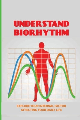 Understand Biorhythm: Explore Your Internal Factor Affecting Your Daily Life: Biological System by Tibbert, Maynard