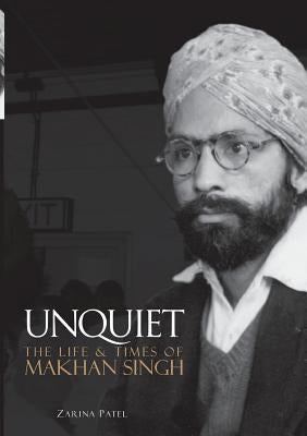 Unquiet. The Life and Times of Makhan Singh by Patel, Zarina