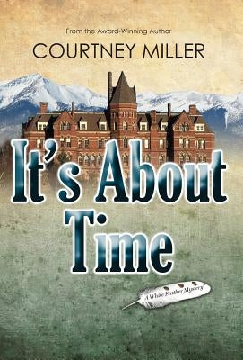It's About Time: A White Feather Mystery by Miller, Courtney