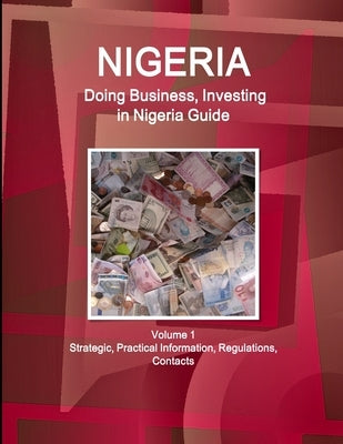 Nigeria: Doing Business, Investing in Nigeria Guide Volume 1 Strategic, Practical Information, Regulations, Contacts by Www Ibpus Com