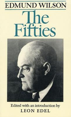 The Fifties: From Notebooks and Diaries of the Period by Wilson, Edmund