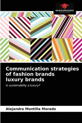 Communication strategies of fashion brands luxury brands by Montilla Morado, Alejandra