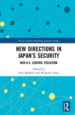 New Directions in Japan's Security: Non-U.S. Centric Evolution by Midford, Paul