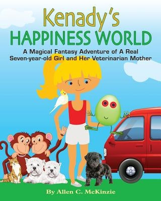 Kenady's Happiness World: A Magical Fantasy Adventure of A Real Seven-year-old Girl and Her Veterinarian Mother by Petty, Lisa