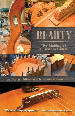 Beauty: The Making of a Custom Guitar by Warnock, John