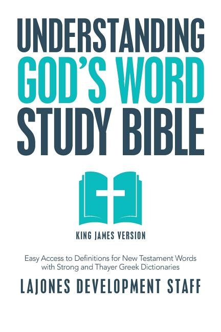 Understanding God's Word Study Bible: Easy Access to Definitions for New Testament Words with Strong and Thayer Greek Dictionaries by Lajones Development