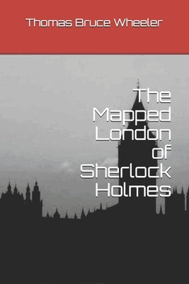 The Mapped London of Sherlock Holmes by Wheeler, Thomas Bruce