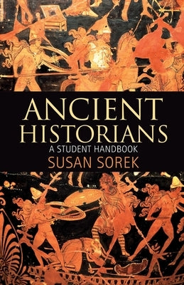 Ancient Historians: A Student Handbook by Sorek, Susan