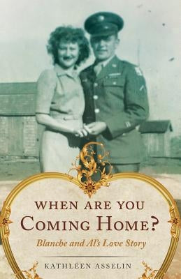 When Are You Coming Home?: Blanche and Al's Love Story by Asselin, Kathleen