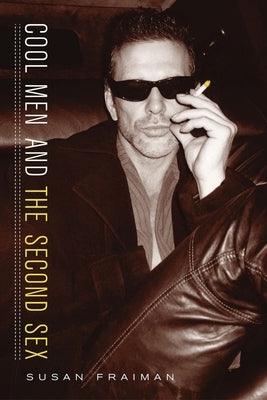 Cool Men and the Second Sex by Fraiman, Susan