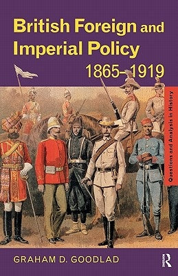 British Foreign and Imperial Policy 1865-1919 by Goodlad, Graham