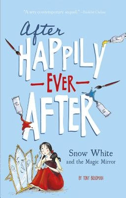 Snow White and the Magic Mirror (After Happily Ever After) by Bradman, Tony