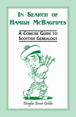 In Search of Hamish McBagpipes: A Concise Guide to Scottish Genealogy by Goldie, Douglas Bruce