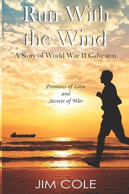 Run With the Wind: A Story of WWII Galveston by Cole, Jim