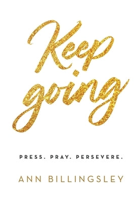 Keep Going: Press. Pray. Persevere. by Billingsley, Ann