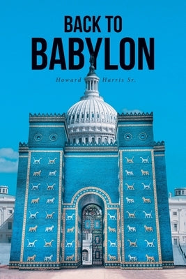 Back to Babylon by Harris, Howard, Sr.