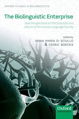 The Biolinguistic Enterprise: New Perspectives on the Evolution and Nature of the Human Language Faculty by Di Sciullo, Anna Maria