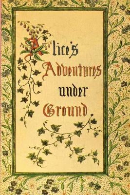 Alice's Adventures Under Ground by Carroll, Lewis
