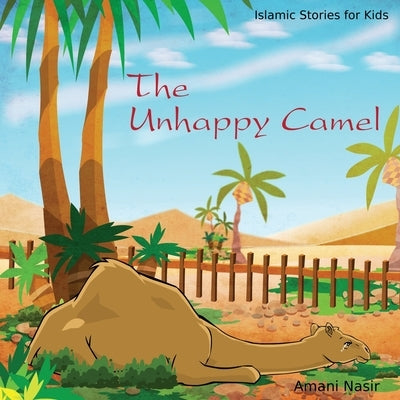 The Unhappy Camel: Islamic Stories for Kids by Nasir, Amani