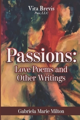 Passions: Love Poems and Other Writings by Milton, Gabriela Marie