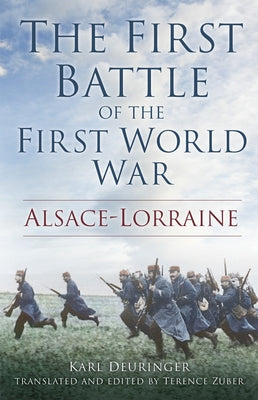 The First Battle of the First World War: Alsace-Lorraine by Deuringer, Karl