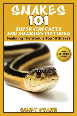 Snakes: 101 Super Fun Facts And Amazing Pictures - (Featuring The World's Top 10 Snakes With Coloring Pages) by Evans, Janet