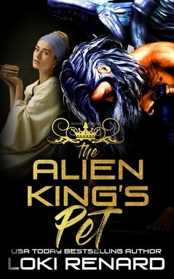 The Alien King's Pet: An Alien Abduction Romance by Renard, Loki