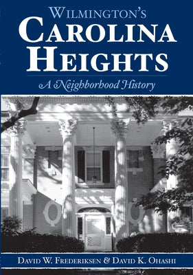 Wilmington's Carolina Heights:: A Neighborhood History by Ohashi, David K.
