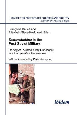 Dedovshchina in the Post-Soviet Military. Hazing of Russian Army Conscripts in a Comparative Perspective. With a foreword by Dale Herspring by Daucé, Françoise