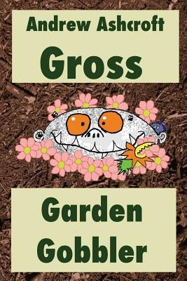 Gross Garden Gobbler: Dyslexia-friendly version by Ashcroft, Andrew