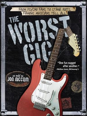 The Worst Gig: From Psycho Fans to Stage Riots, Famous Musicians Tell All by Niccum, Jon