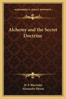 Alchemy and the Secret Doctrine by Blavatsky, Helena Petrovna
