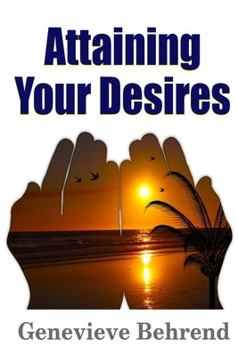 Attaining Your Desires by Behrend, Genevieve