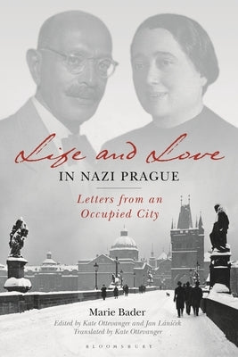 Life and Love in Nazi Prague: Letters from an Occupied City by Bader, Marie
