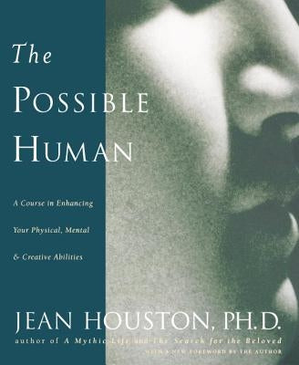 The Possible Human: A Course in Enhancing Your Physical, Mental & Creative Abilities by Houston, Jean