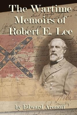 The Wartime Memoirs of Robert E Lee by Aronoff, Edward