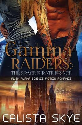 Gamma Raiders: The Space Pirate Prince: Alien Alpha Science Fiction Romance by Skye, Calista