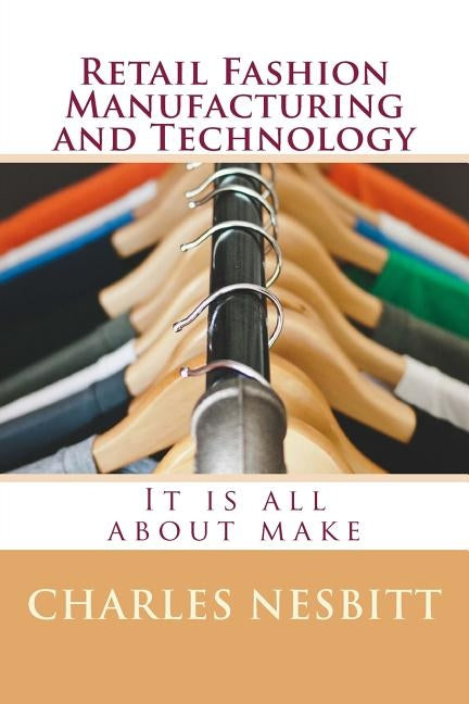 Retail Fashion Manufacturing and Technology: It is all about make by Nesbit, Charles