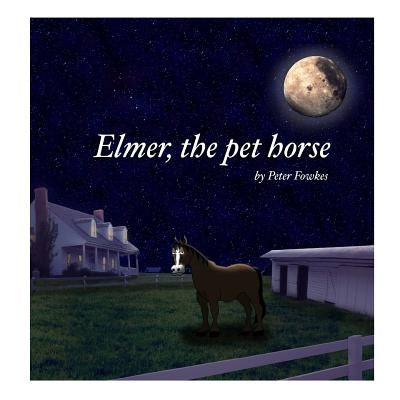 Elmer, the Pet Horse: A Beyond the Blue Barn Book by Fowkes, Peter