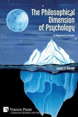The Philosophical Dimension of Psychology: A Beginner's Guide by Harold, James A.