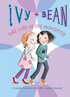 Ivy and Bean Take Care of the Babysitter: #4 by Barrows, Annie