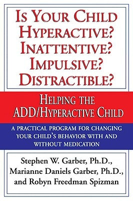 Is Your Child Hyperactive? Inattentive? Impulsive? Distractable?: Helping the Add/Hyperactive Child by Garber, Stephen W.