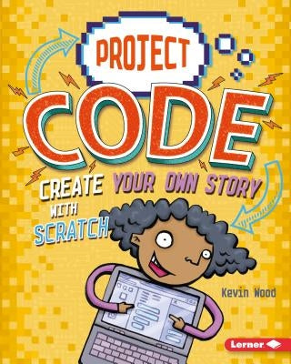 Create Your Own Story with Scratch by Wood, Kevin