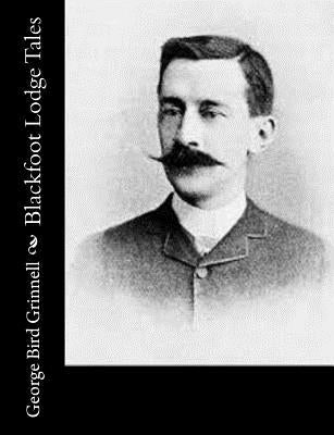 Blackfoot Lodge Tales by Grinnell, George Bird