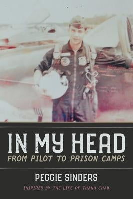 In My Head: From Pilot to Prison Camps by Sinders, Peggie