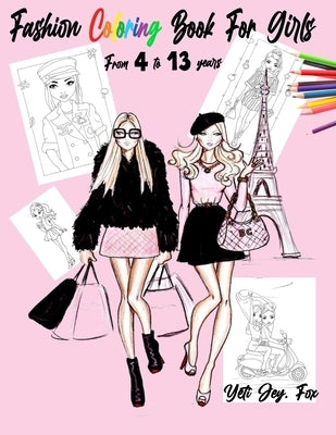Fashion Coloring Book For Girls From 4 to 13 years: clothing coloring book for girls dresses fashion and more by Fox, Yeti Jey