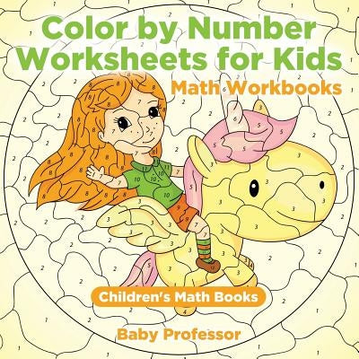 Color by Number Worksheets for Kids - Math Workbooks Children's Math Books by Baby Professor