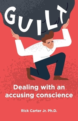 Guilt: Dealing with an accusing conscience by Carter, Rick, Jr.