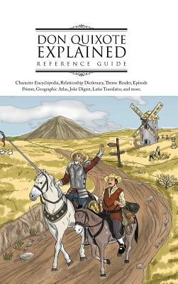 Don Quixote Explained Reference Guide: Character Encyclopedia, Relationship Dictionary, Theme Reader, Episode Primer, Geographic Atlas, Joke Digest, L by Gurgen, Emre