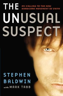 The Unusual Suspect: My Calling to the New Hardcore Movement of Faith by Baldwin, Stephen &. Tabb Mark
